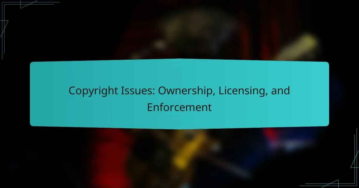 Copyright Issues: Ownership, Licensing, and Enforcement