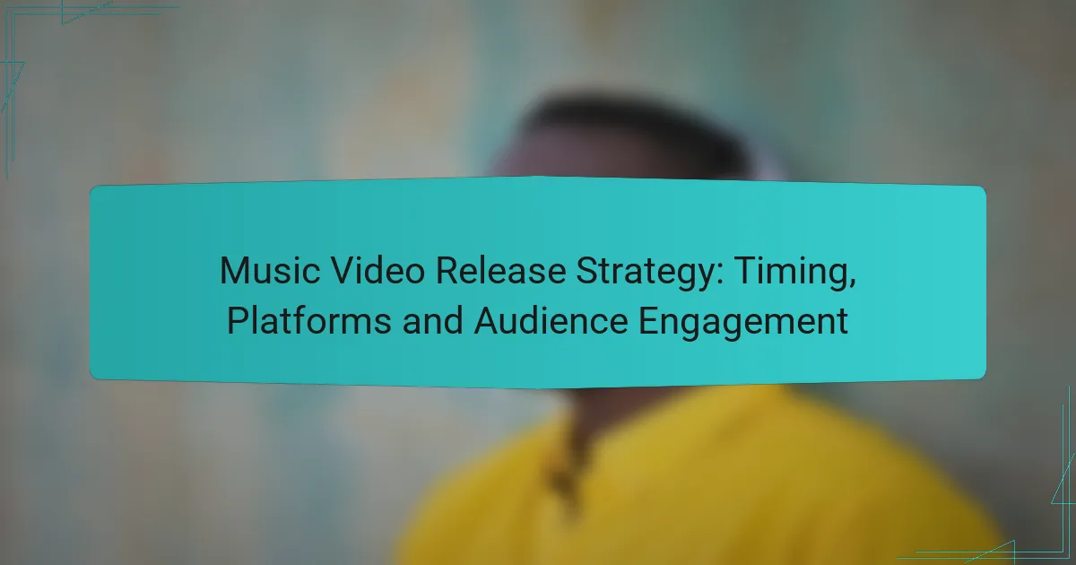 Music Video Release Strategy: Timing, Platforms and Audience Engagement