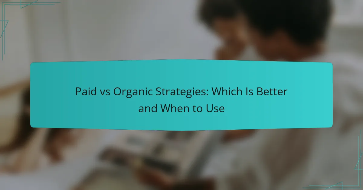 Paid vs Organic Strategies: Which Is Better and When to Use