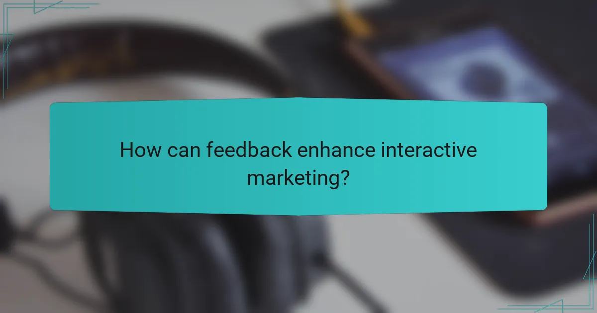 How can feedback enhance interactive marketing?