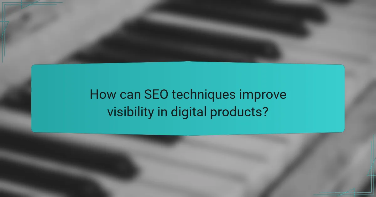How can SEO techniques improve visibility in digital products?