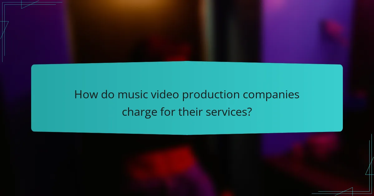 How do music video production companies charge for their services?
