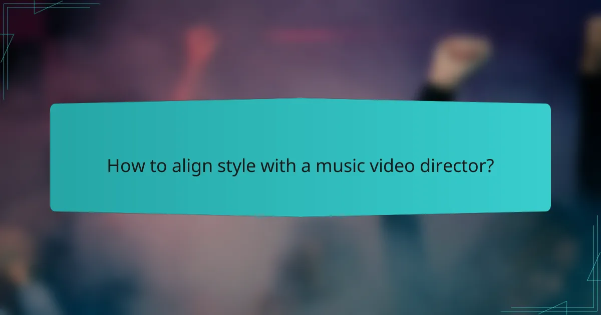 How to align style with a music video director?