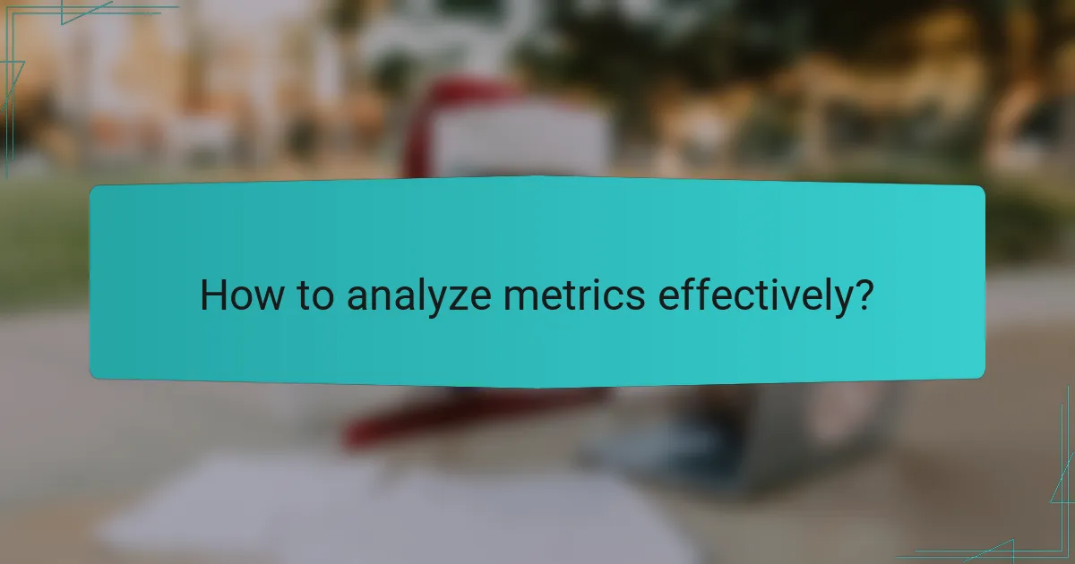 How to analyze metrics effectively?