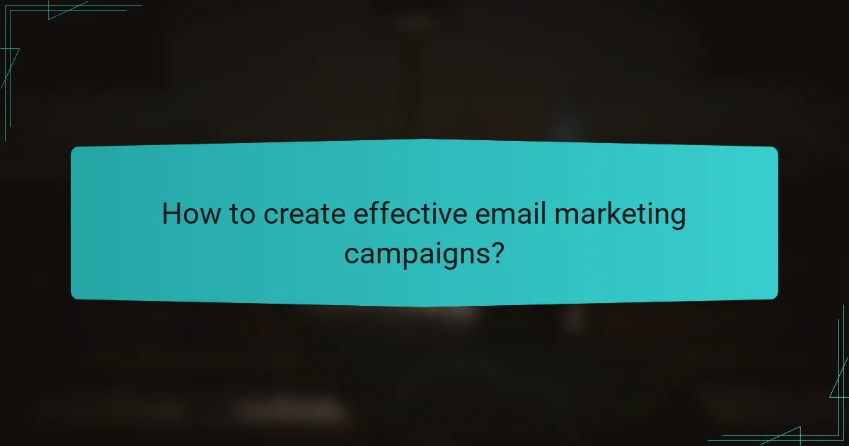 How to create effective email marketing campaigns?