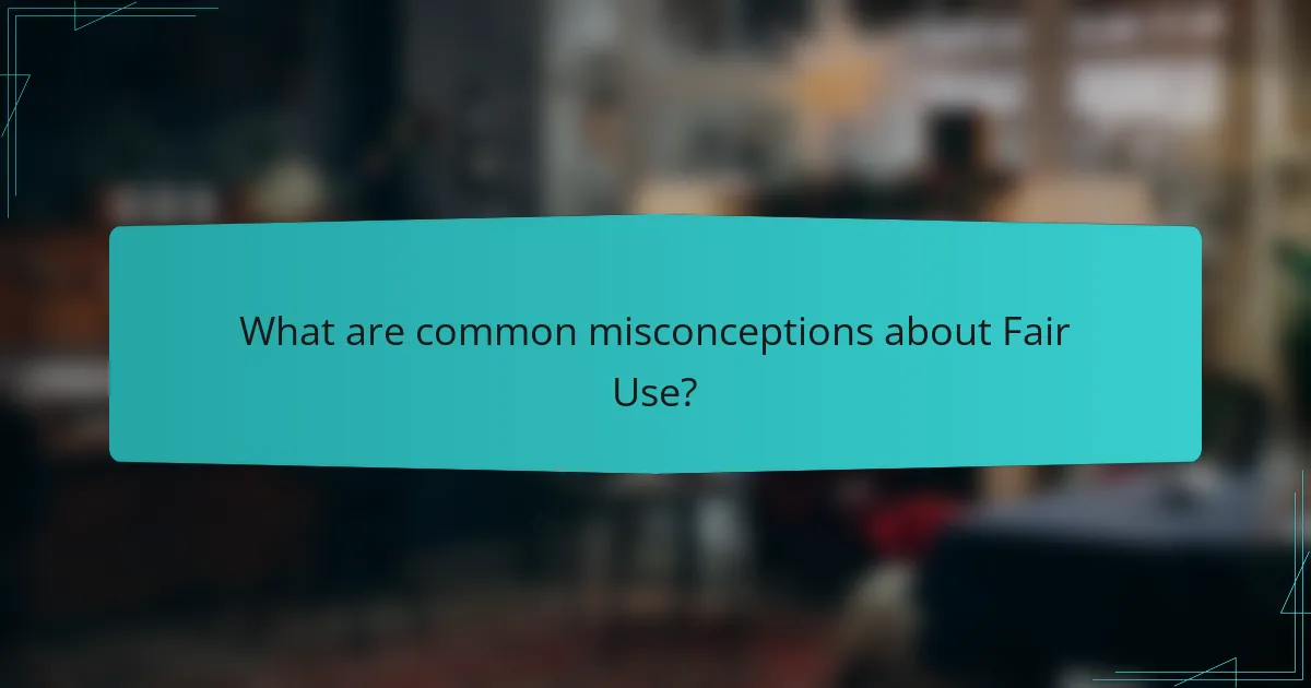 What are common misconceptions about Fair Use?