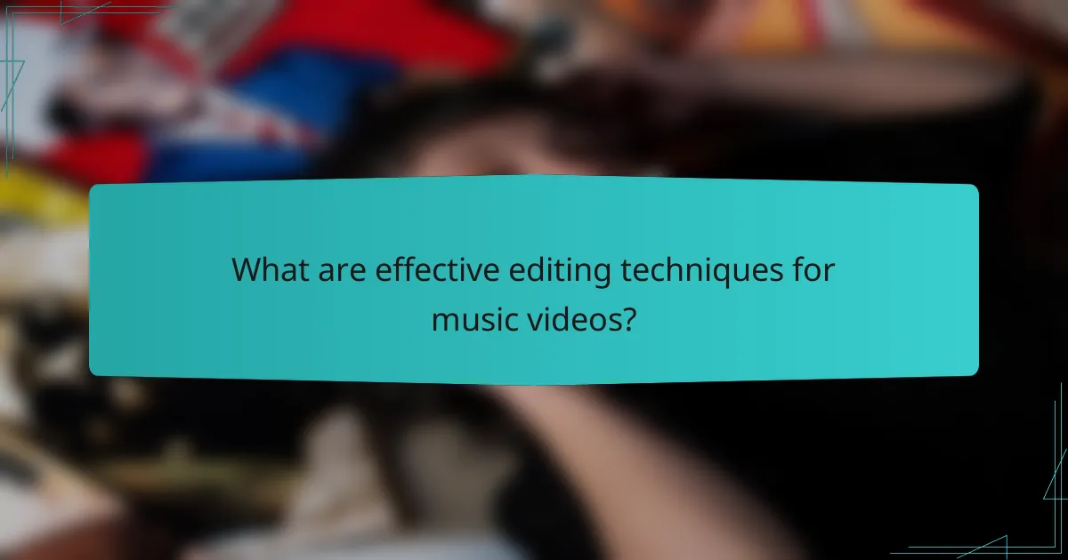 What are effective editing techniques for music videos?