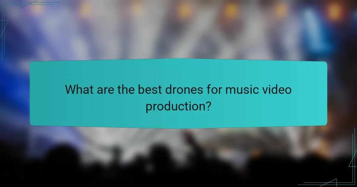What are the best drones for music video production?