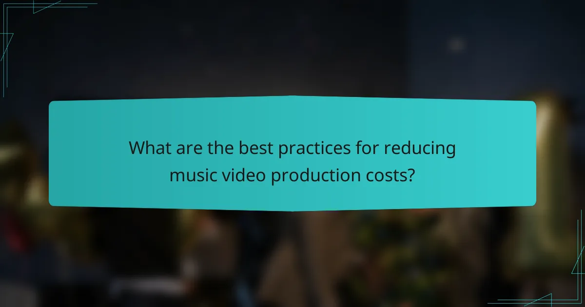 What are the best practices for reducing music video production costs?