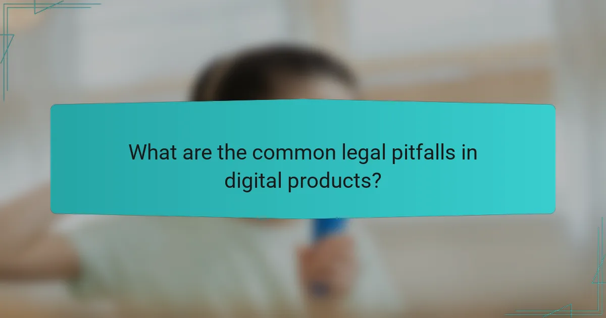 What are the common legal pitfalls in digital products?