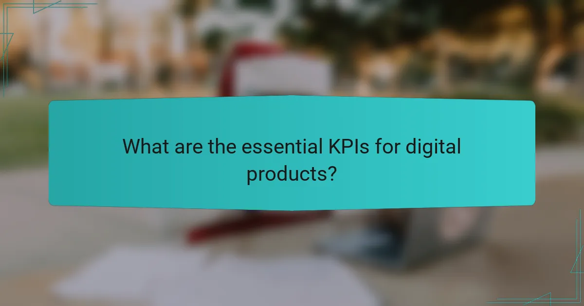 What are the essential KPIs for digital products?