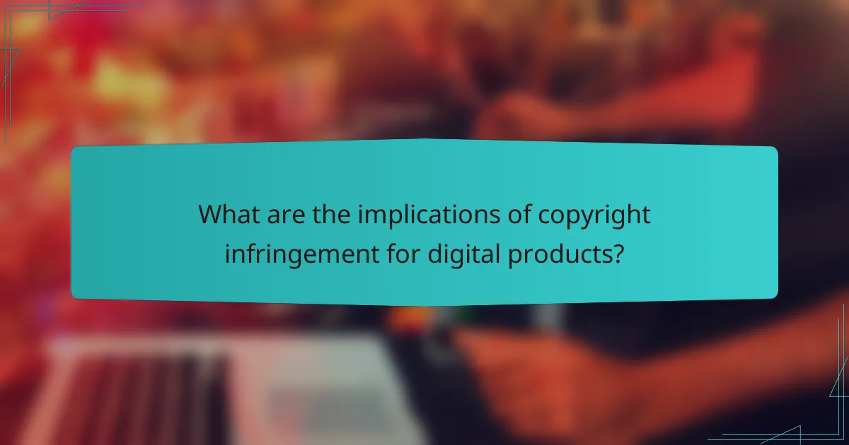 What are the implications of copyright infringement for digital products?