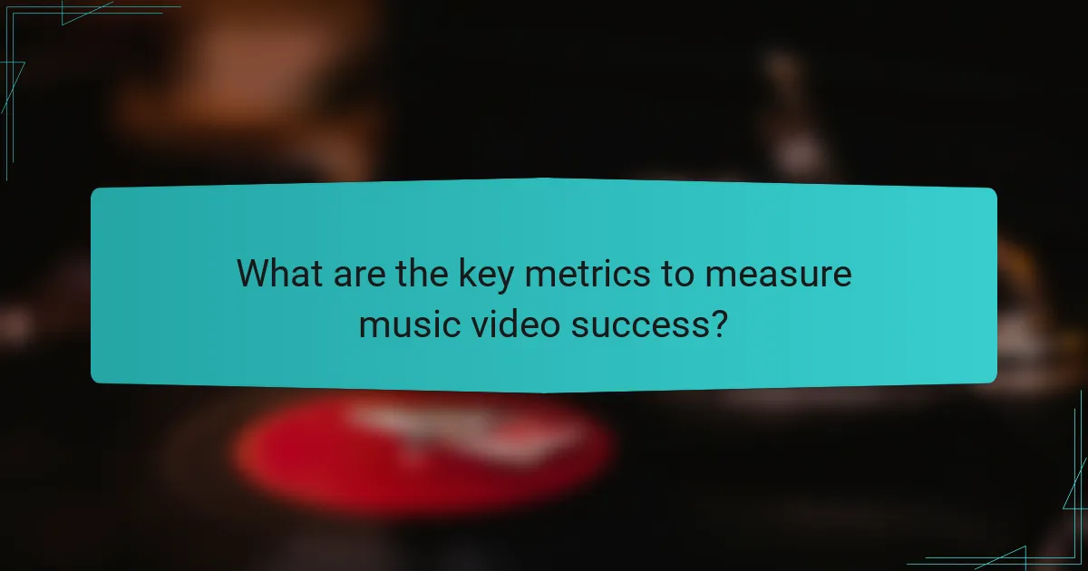 What are the key metrics to measure music video success?