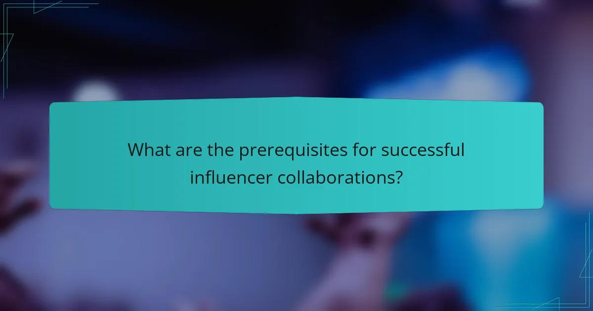 What are the prerequisites for successful influencer collaborations?