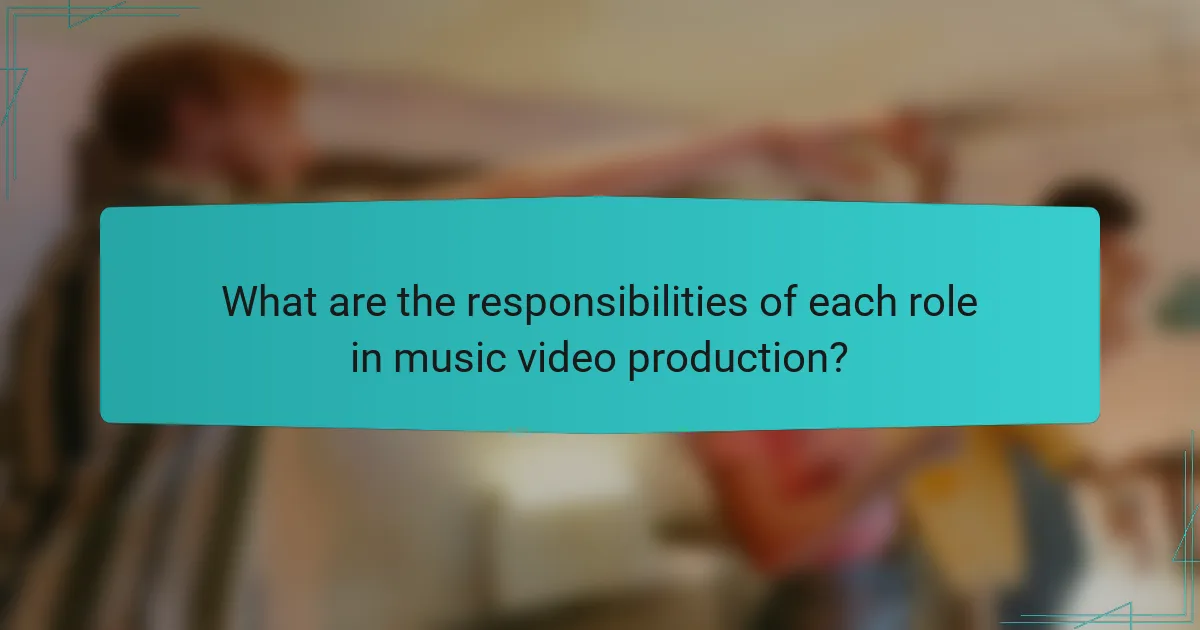What are the responsibilities of each role in music video production?