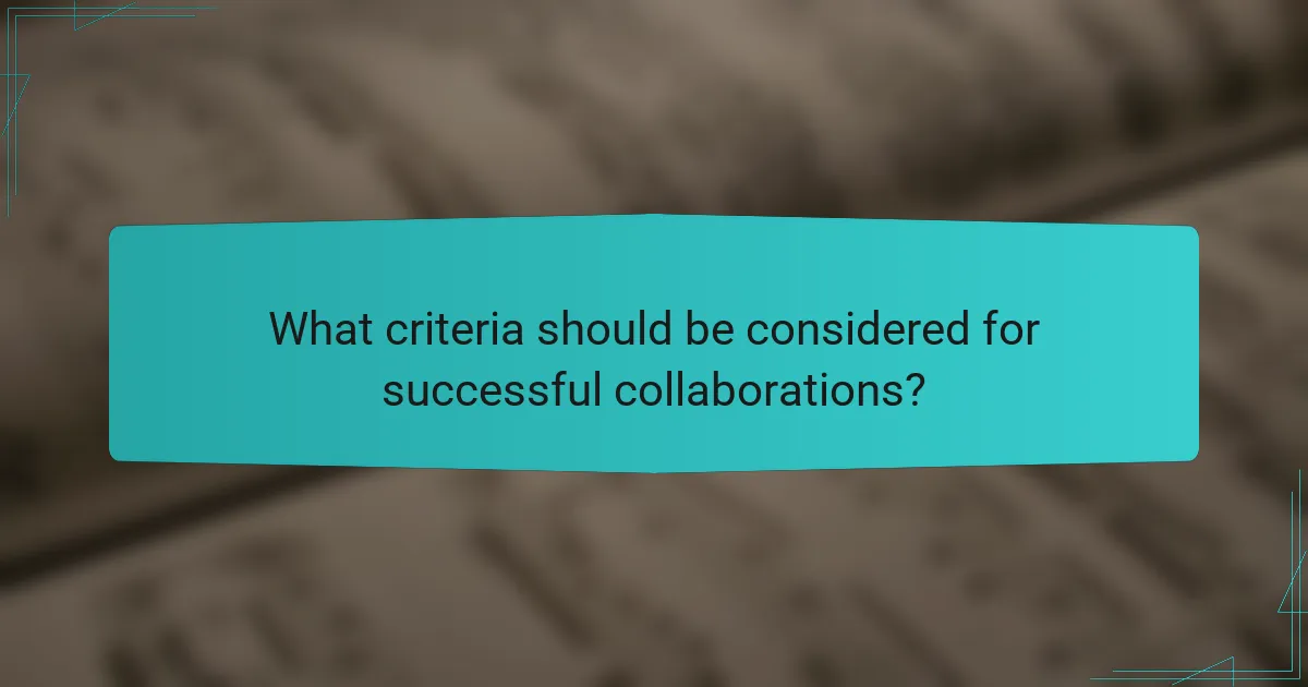 What criteria should be considered for successful collaborations?