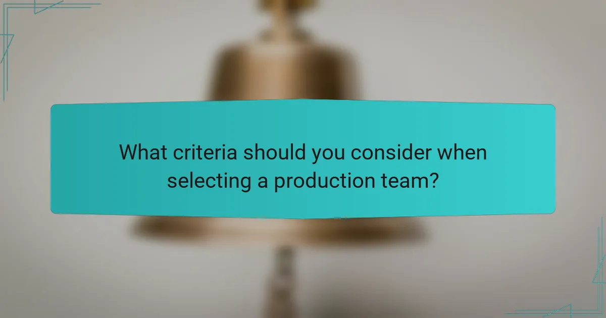 What criteria should you consider when selecting a production team?