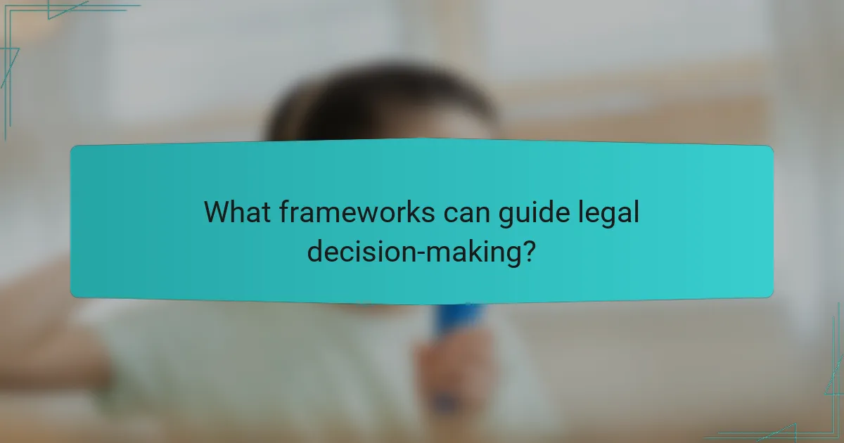 What frameworks can guide legal decision-making?