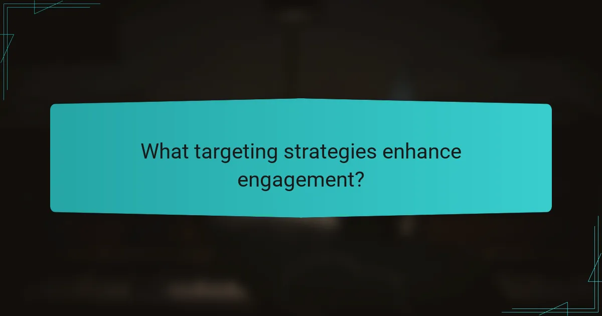 What targeting strategies enhance engagement?