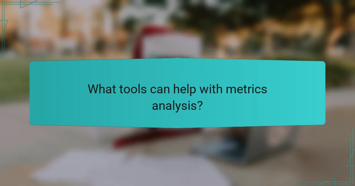 What tools can help with metrics analysis?