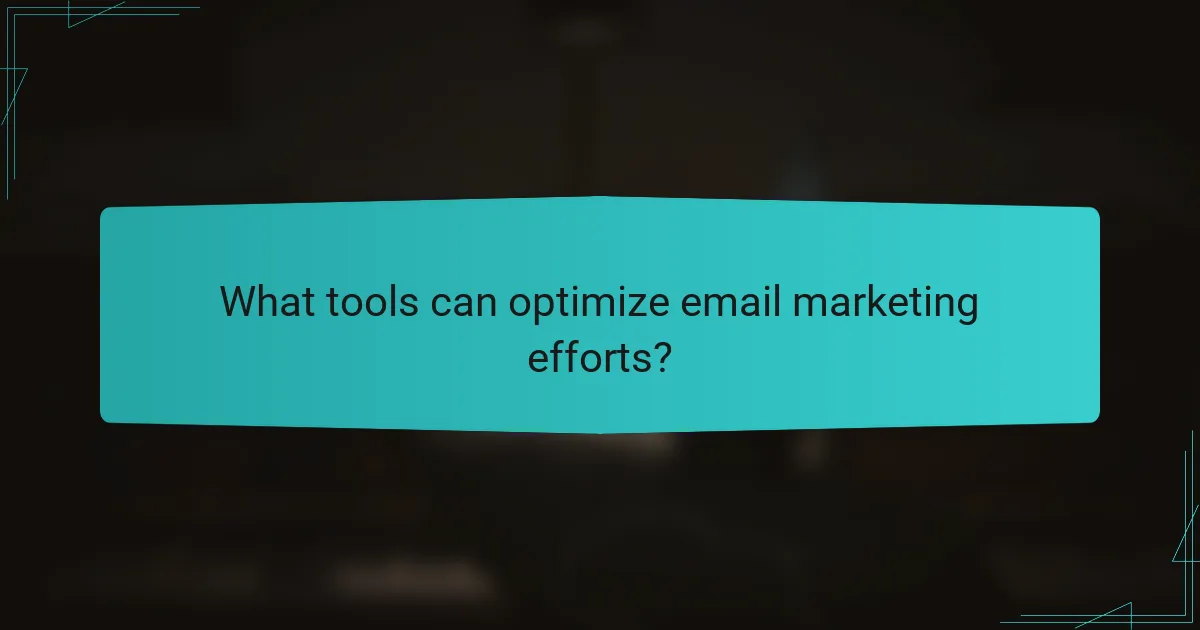 What tools can optimize email marketing efforts?