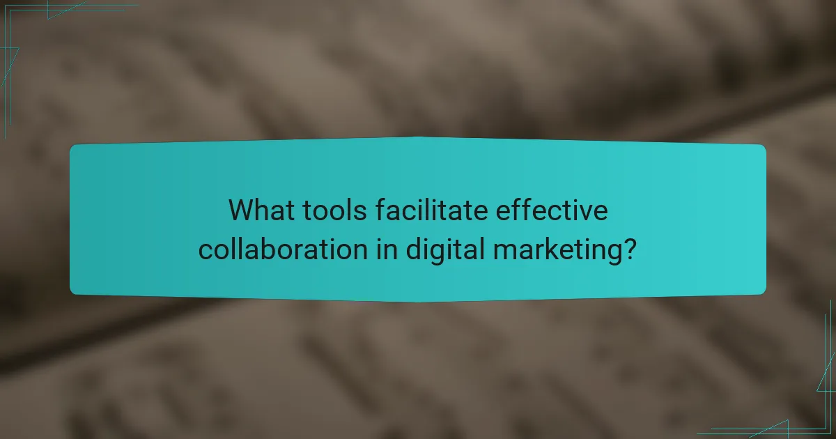 What tools facilitate effective collaboration in digital marketing?
